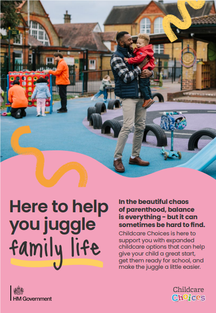 Image of a father in a school yard holding his child with the text: Here to help you juggle family life. In the beautiful chaos of parenthood, balance is everything - but it can sometimes be hard to find. Childcare Choices is here to support you with expanded childcare options that can help give your child a great start, get them ready for school, and make the juggle a little easier.